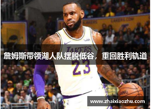 詹姆斯带领湖人队摆脱低谷，重回胜利轨道